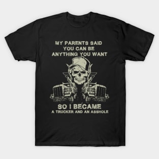 My parents said you can be anything you want so i became a trucker and an asshole T-Shirt
